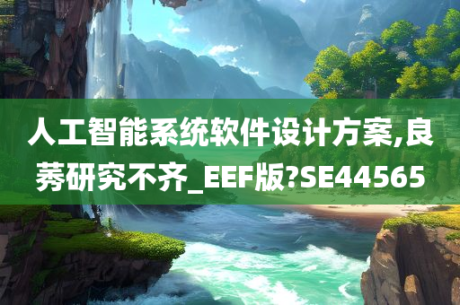 人工智能系统软件设计方案,良莠研究不齐_EEF版?SE44565