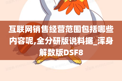 互联网销售经营范围包括哪些内容呢,全分研版说料据_浑身解数版DSF8