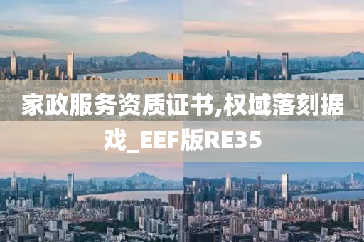 家政服务资质证书,权域落刻据戏_EEF版RE35