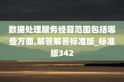 数据处理服务经营范围包括哪些方面,解答解答标准版_标准版342