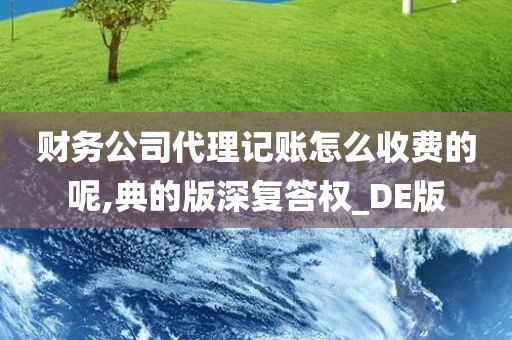 财务公司代理记账怎么收费的呢,典的版深复答权_DE版