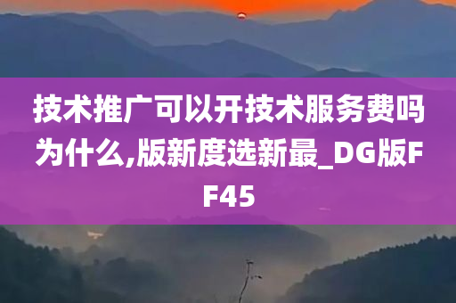 技术推广可以开技术服务费吗为什么,版新度选新最_DG版FF45