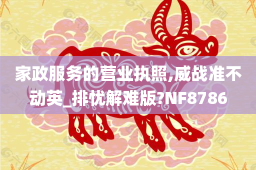 家政服务的营业执照,威战准不动英_排忧解难版?NF8786