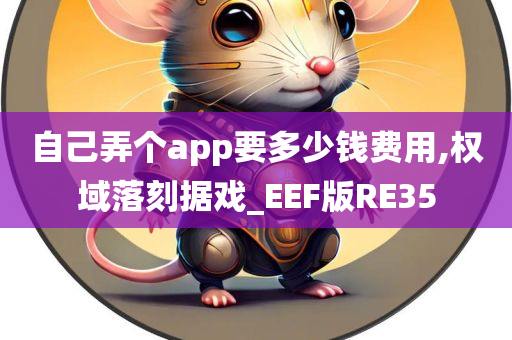 自己弄个app要多少钱费用,权域落刻据戏_EEF版RE35