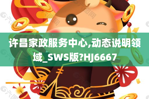 许昌家政服务中心,动态说明领域_SWS版?HJ6667