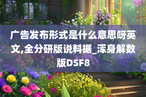 广告发布形式是什么意思呀英文,全分研版说料据_浑身解数版DSF8