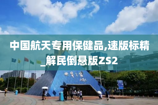 中国航天专用保健品,速版标精_解民倒悬版ZS2