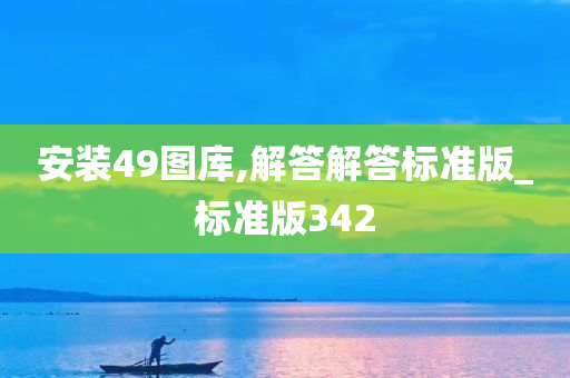 安装49图库,解答解答标准版_标准版342