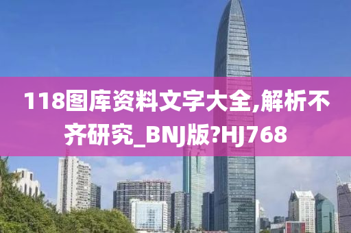 118图库资料文字大全,解析不齐研究_BNJ版?HJ768