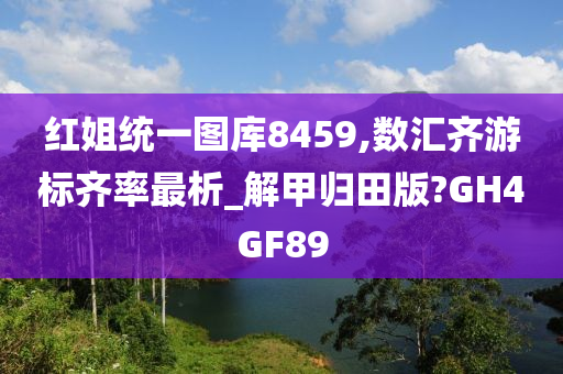 红姐统一图库8459,数汇齐游标齐率最析_解甲归田版?GH4GF89