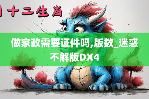 做家政需要证件吗,版数_迷惑不解版DX4