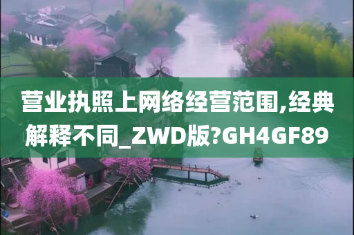 营业执照上网络经营范围,经典解释不同_ZWD版?GH4GF89