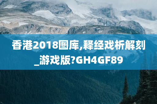 香港2018图库,释经戏析解刻_游戏版?GH4GF89