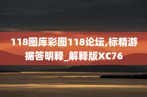 118图库彩图118论坛,标精游据答明释_解释版XC76