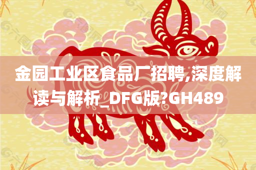 金园工业区食品厂招聘,深度解读与解析_DFG版?GH489