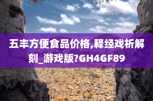 五丰方便食品价格,释经戏析解刻_游戏版?GH4GF89