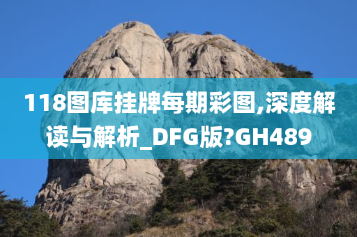 118图库挂牌每期彩图,深度解读与解析_DFG版?GH489