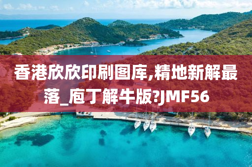 香港欣欣印刷图库,精地新解最落_庖丁解牛版?JMF56