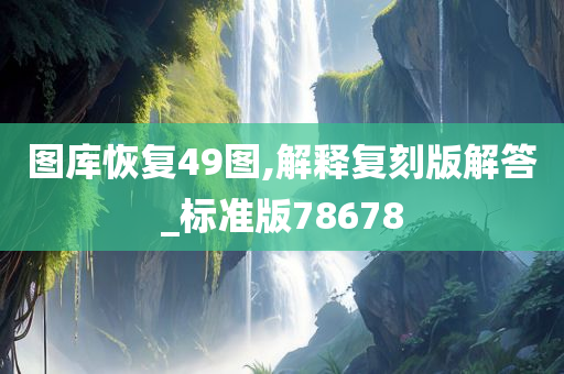 图库恢复49图,解释复刻版解答_标准版78678