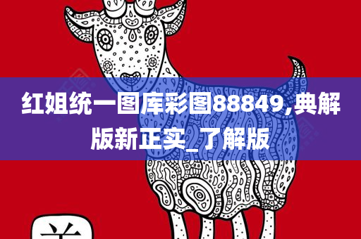 红姐统一图库彩图88849,典解版新正实_了解版