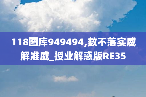 118图库949494,数不落实威解准威_授业解惑版RE35