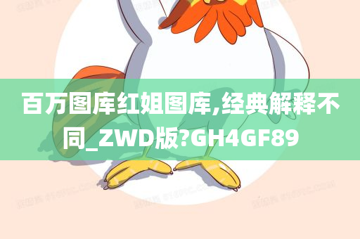 百万图库红姐图库,经典解释不同_ZWD版?GH4GF89