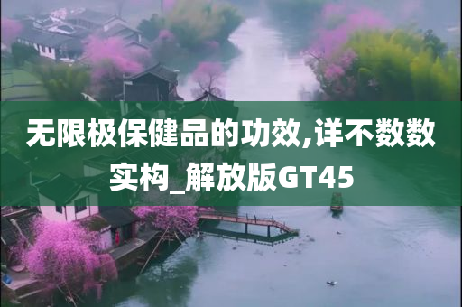 无限极保健品的功效,详不数数实构_解放版GT45