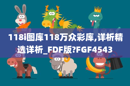 118i图库118万众彩库,详析精选详析_FDF版?FGF4543