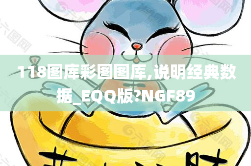 118图库彩图图厍,说明经典数据_EQQ版?NGF89