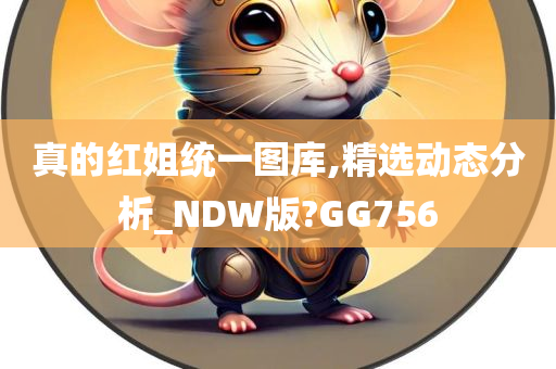 真的红姐统一图库,精选动态分析_NDW版?GG756