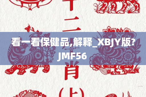 看一看保健品,解释_XBJY版?JMF56