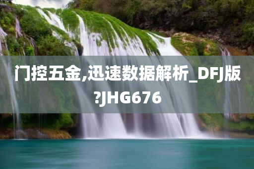 门控五金,迅速数据解析_DFJ版?JHG676