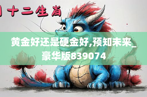 黄金好还是硬金好,预知未来_豪华版839074