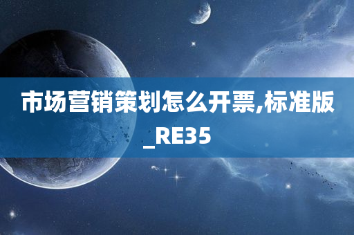 市场营销策划怎么开票,标准版_RE35