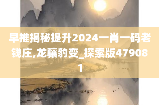 早推揭秘提升2024一肖一码老钱庄,龙骧豹变_探索版479081