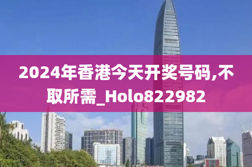 2024年香港今天开奖号码,不取所需_Holo822982