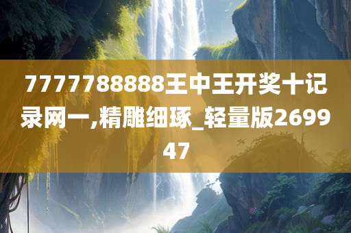 7777788888王中王开奖十记录网一,精雕细琢_轻量版269947