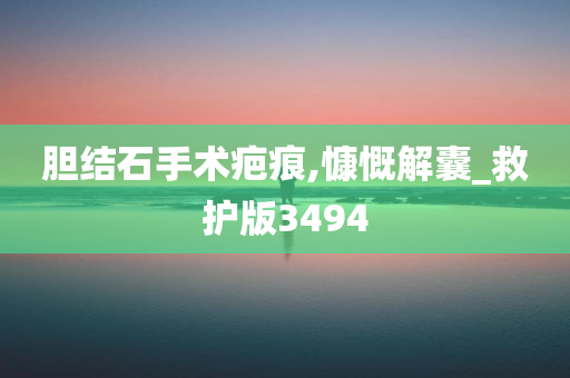 胆结石手术疤痕,慷慨解囊_救护版3494