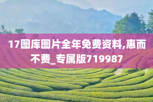 17图库图片全年免费资料,惠而不费_专属版719987