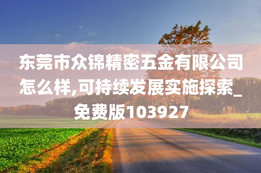 东莞市众锦精密五金有限公司怎么样,可持续发展实施探索_免费版103927