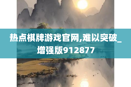 热点棋牌游戏官网,难以突破_增强版912877