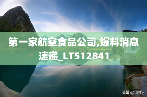 第一家航空食品公司,爆料消息速递_LT512841