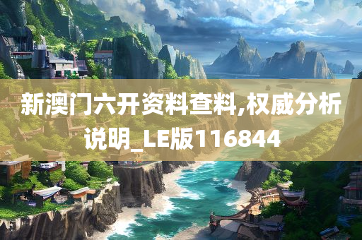 新澳门六开资料查料,权威分析说明_LE版116844