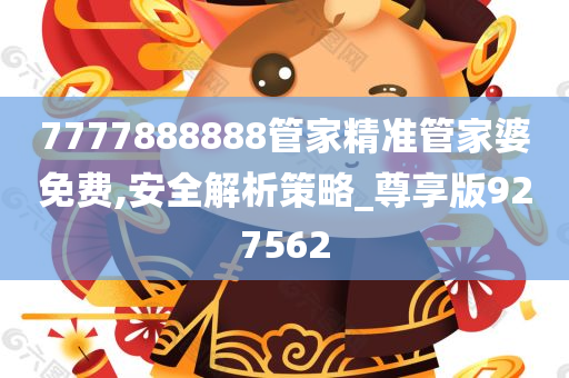 7777888888管家精准管家婆免费,安全解析策略_尊享版927562