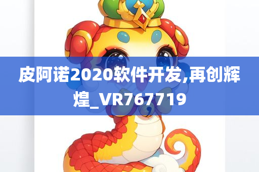 皮阿诺2020软件开发,再创辉煌_VR767719