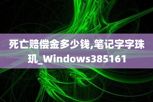 死亡赔偿金多少钱,笔记字字珠玑_Windows385161