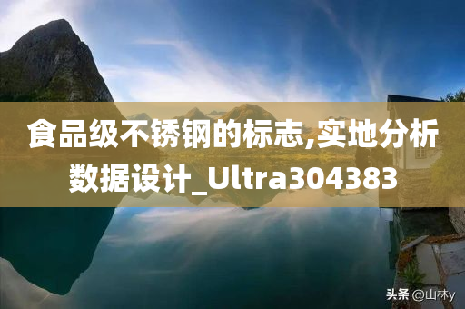 食品级不锈钢的标志,实地分析数据设计_Ultra304383