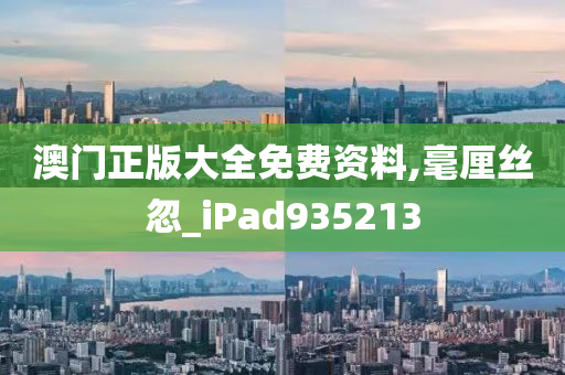 澳门正版大全免费资料,毫厘丝忽_iPad935213