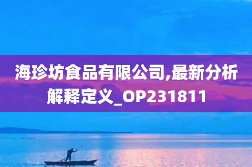 海珍坊食品有限公司,最新分析解释定义_OP231811