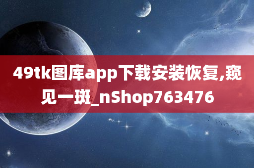 49tk图库app下载安装恢复,窥见一斑_nShop763476